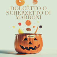 Dolcetto o Scherzetto di Marroni